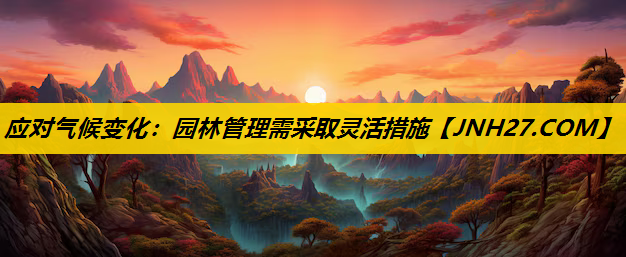 应对气候变化：园林管理需采取灵活措施